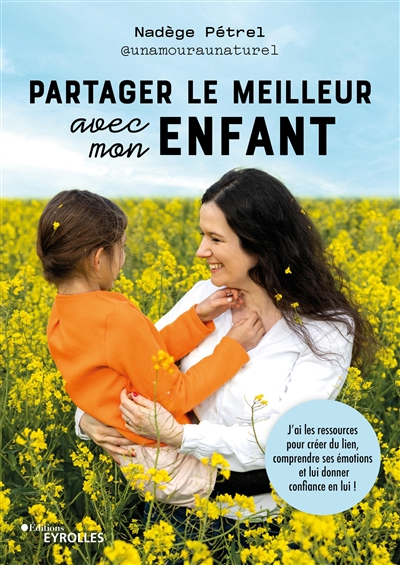 Partager le meilleur avec mon enfant : j'ai les ressources pour créer du lien, comprendre ses émotio