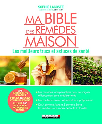 Ma bible des remèdes maison : les meilleurs trucs et astuces de santé