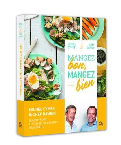 Mangez bon, mangez bien : pour une alimentation saine et gourmande : le guide santé et plus de cent 