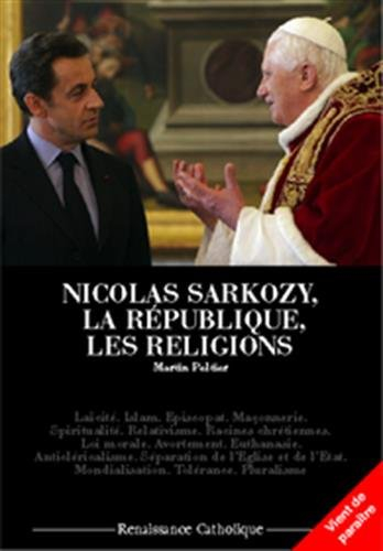 Nicolas Sarkozy, la République, les religions : laïcité, islam, épiscopat, maçonnerie.... Les conquê