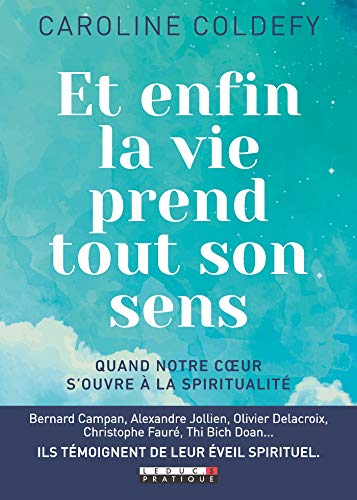 Et enfin la vie prend tout son sens : itinéraire d'un éveil à la spiritualité
