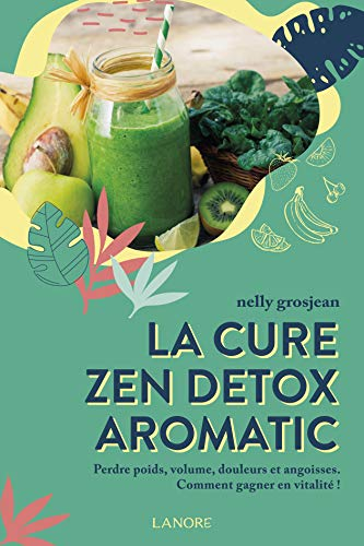 La cure zen détox aromatic : perdre poids, volume, douleurs et angoisses : comment gagner en vitalit