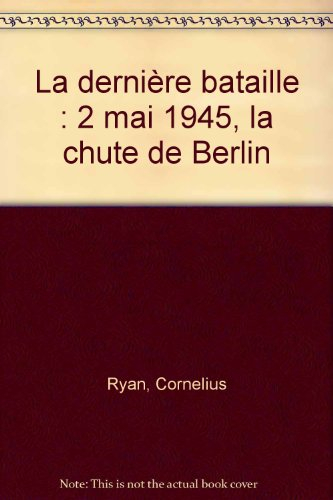 La dernière bataille : 2 mai 1945, la chute de Berlin