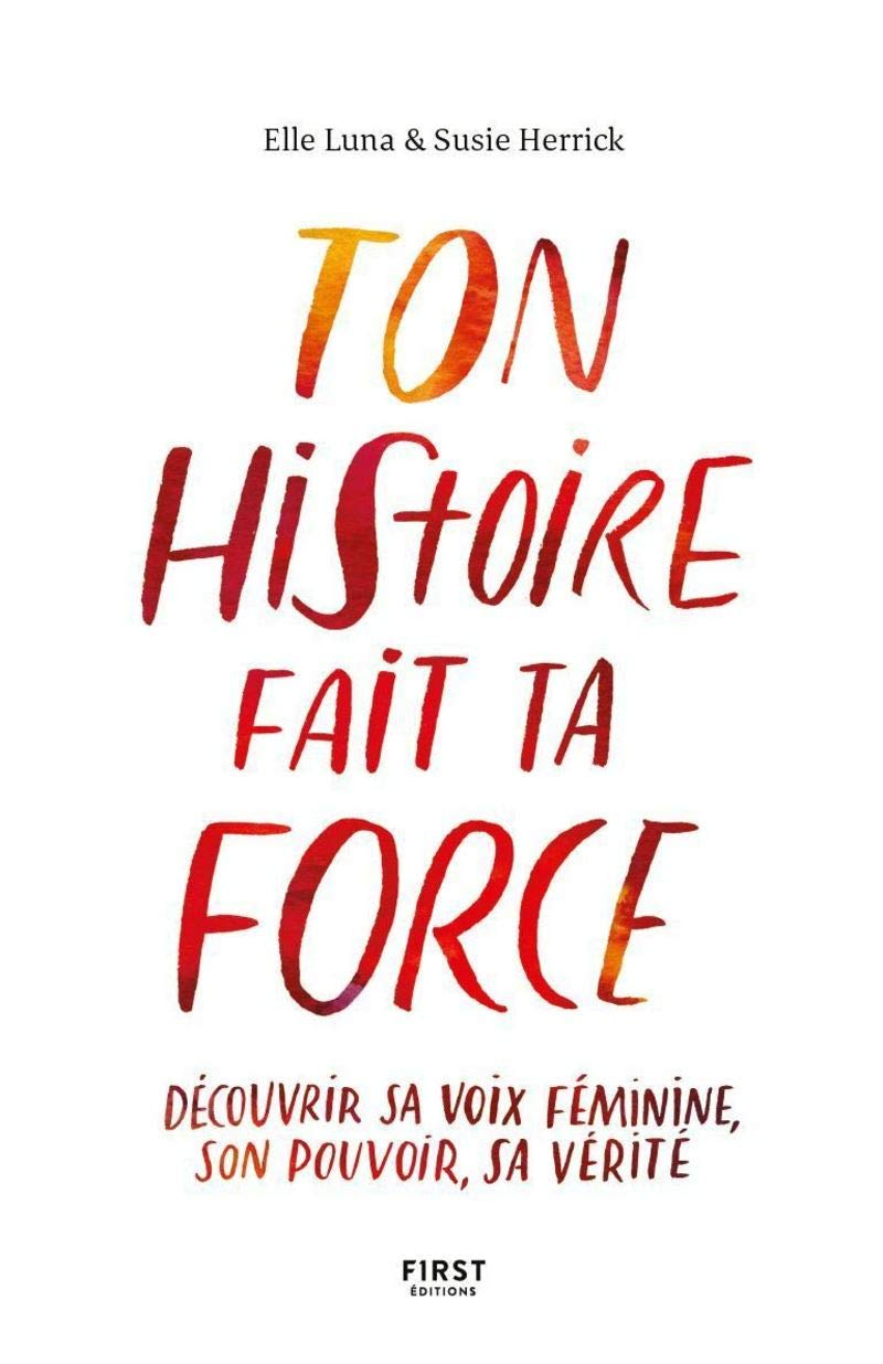 Ton histoire fait ta force : découvrir sa voix féminine, son pouvoir, sa vérité