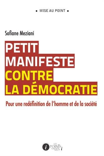 Petit manifeste contre la démocratie : pour une redéfinition de l'homme et de la société