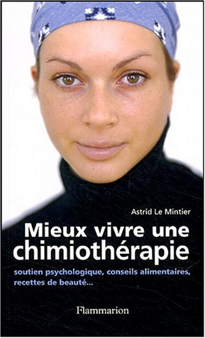 Mieux vivre une chimiothérapie : soutien psychologique, conseils alimentaires, recettes de beauté...