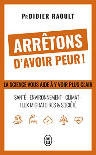 Arrêtons d'avoir peur ! : santé, environnement, climat, flux migratoires & société : la science vous