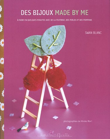 Des bijoux made by me : à faire en quelques minutes avec de la feutrine, des perles et des pompons