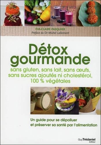 Détox gourmande : sans gluten, sans lait, sans oeufs, sans sucres ajoutés ni cholestérol, 100 % végé