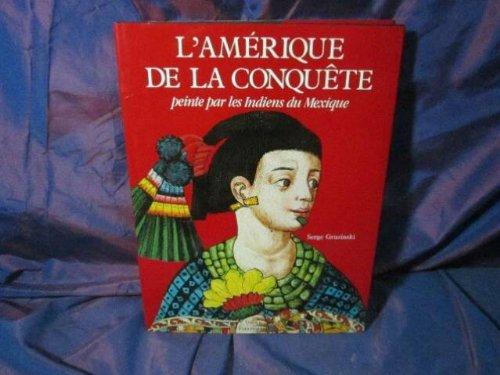L'Amérique de la conquête : peinte par les Indiens du Mexique