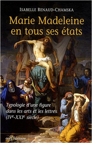 Marie-Madeleine en tous ses états : typologie d'une figure dans les arts et les lettres (IVe-XXIe si