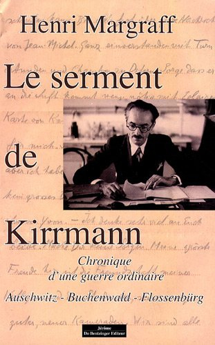 Le serment de Kirrmann : chronique d'une guerre ordinaire : Auschwitz, Buchenwald, Flossenbürg