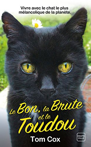 Le bon, la brute et le toudou : vivre avec le chat le plus mélancolique de la planète