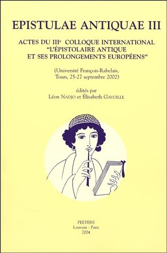 Epistulae antiquae. Vol. 3. Actes du IIIe Colloque international L'épistolaire antique et ses prolon