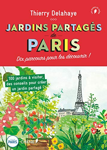 Jardins partagés de Paris : dix parcours pour les découvrir ! : 100 jardins à visiter, des conseils 