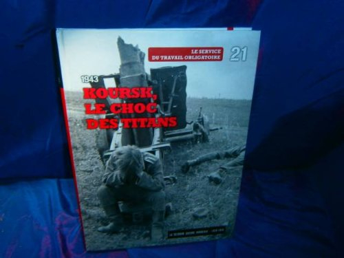 La Seconde Guerre mondiale : 1939-1945. Vol. 21. 1943 : Koursk, le choc des titans : le Service du t