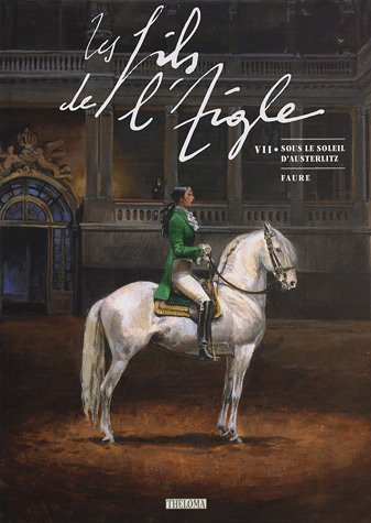 Les fils de l'Aigle. Vol. 7. Sous le soleil d'Austerlitz