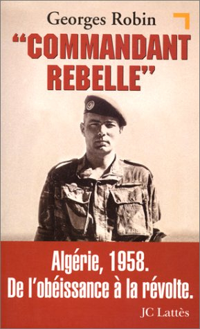 Commandant rebelle : Algérie, 1958, de l'obéissance à la révolte