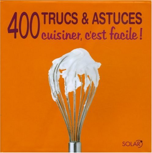 400 trucs & astuces : cuisiner, c'est facile !
