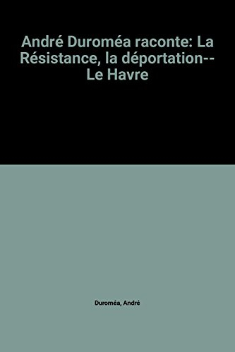 André Duroméa raconte : la Résistance, la déportation... Le Havre