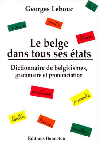 Le belge dans tous ses états : dictionnaire de belgicismes, grammaire et prononciation