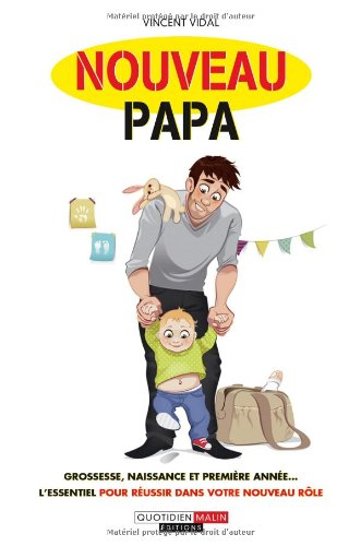 Nouveau papa : grossesse, naissance et première année... : l'essentiel pour réussir dans votre nouve