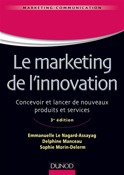Le marketing de l'innovation : concevoir et lancer de nouveaux produits et services