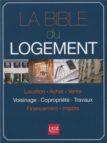 La bible du logement : location, achat, vente, voisinage, copropriété, travaux, financement, impôts
