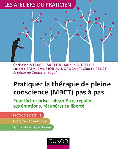 Pratiquer la thérapie de pleine conscience (MBCT) pas à pas : pour lâcher prise, laisser être, régul