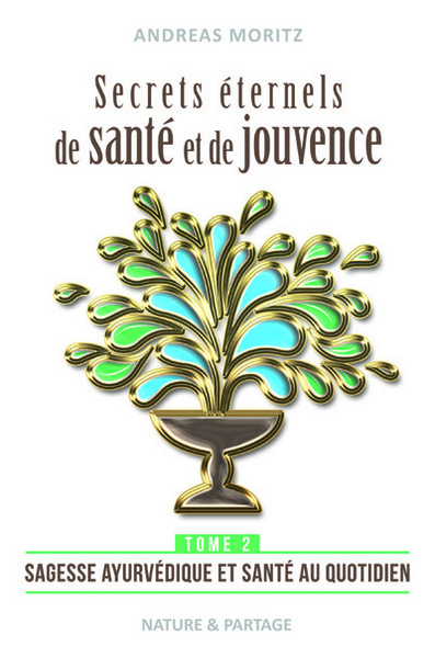 Secrets éternels de santé et de jouvence. Vol. 2. Sagesse ayurvédique et santé au quotidien