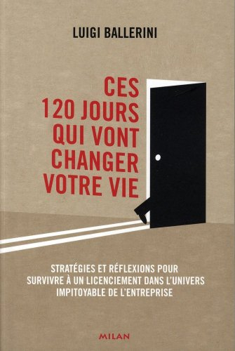 Ces 120 jours qui vont changer votre vie : stratégies et réflexions pour survivre à un licenciement 
