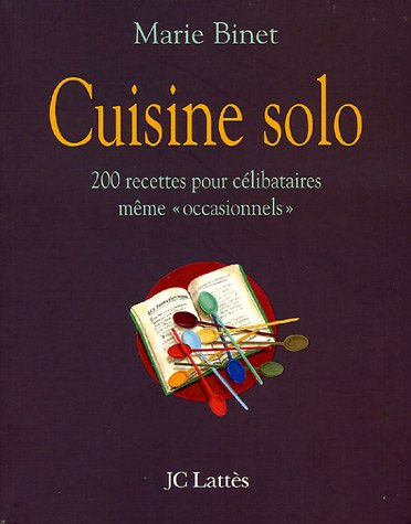 Cuisine solo : 200 recettes pour célibataires même occasionnels