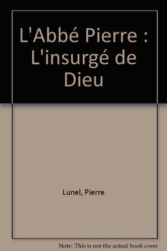 l'abbé pierre : l'insurgé de dieu