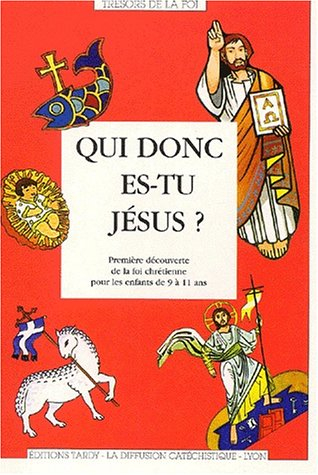 Qui donc es-tu Jésus ? : première découverte de la foi chrétienne pour les enfants de 9 à 11 ans