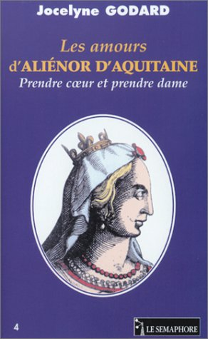 Les amours d'Aliénor d'Aquitaine : prendre coeur et prendre dame
