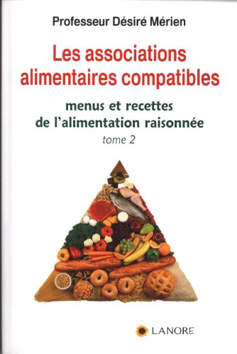 Les associations alimentaires compatibles. Vol. 2. Menus et recettes de l'alimentation raisonnée