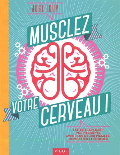 Musclez votre cerveau ! : faites travailler vos neurones avec plus de 300 puzzles, devinettes et éni