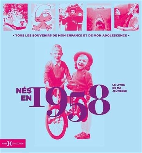 Nés en 1958 : le livre de ma jeunesse : tous les souvenirs de mon enfance et de mon adolescence