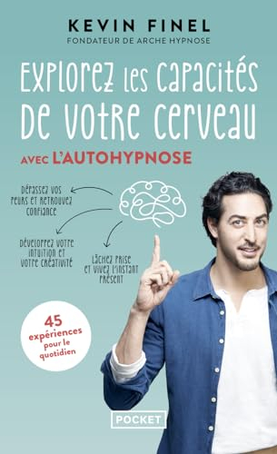 Explorez les capacités de votre cerveau avec l'autohypnose : 45 expériences pour mieux comprendre et