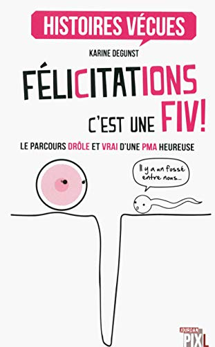 Félicitations, c'est une FIV ! : le parcours drôle et vrai d'une PMA heureuse
