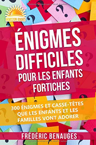 Énigmes Difficiles Pour Les Enfants Fortiches: 300 Énigmes et Casse-Têtes Que Les Enfants Et Les Fam