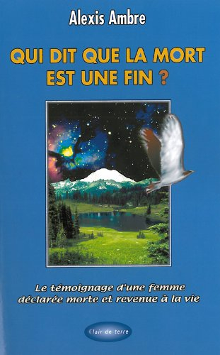 Qui dit que la mort est une fin ? : le témoignage d'une femme déclarée morte et revenue à la vie