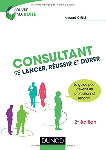 Consultant : se lancer, réussir et durer : le guide pour devenir un professionnel reconnu