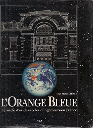 l'orange bleue : le siècle d'or des écoles d'ingénieurs en france