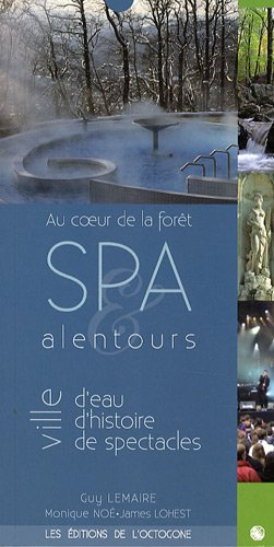 Spa et alentours : ville d'eau, ville d'histoire, ville de spectacles : au coeur de la forêt