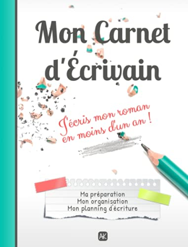 Mon Carnet d'Écrivain - J'écris mon roman en moins d'un an !: Ma préparation, mon organisation, mon 