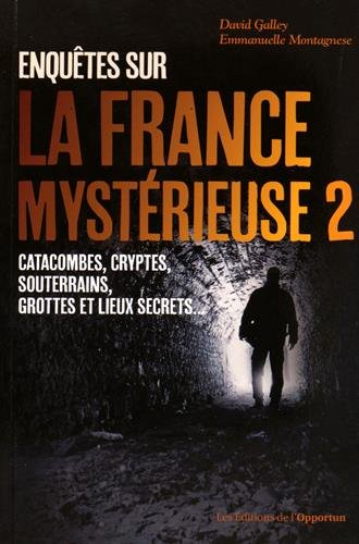 Enquêtes sur la France mystérieuse. Vol. 2. Catacombes, cryptes, souterrains, grottes et lieux secre