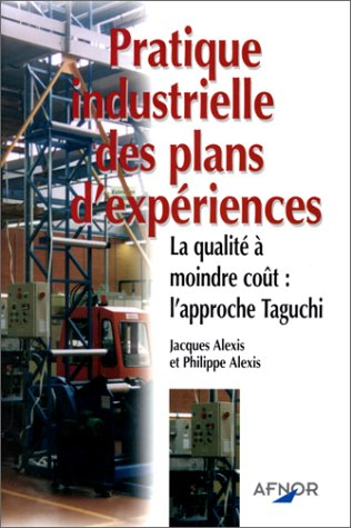 Pratique industrielle des plans d'expériences. La qualité à moindre coût: l'approche Tagushi