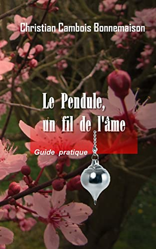 Le pendule, un fil de l'âme: Guide pratique