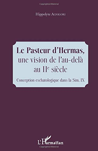 Le pasteur d'Hermas : une vision de l'au-delà au IIe siècle : conception eschatologique dans la Sim.